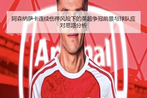 阿森纳萨卡连续伤停风险下的英超争冠前景与球队应对思路分析